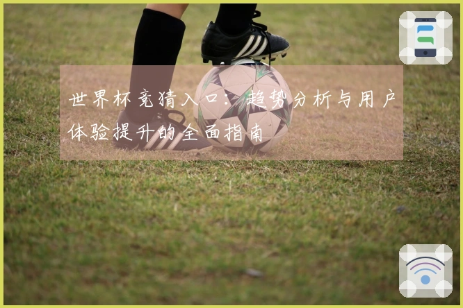 世界杯竞猜入口：趋势分析与用户体验提升的全面指南